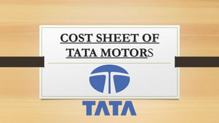 COST SHEET OF
TATA MOTORS
 