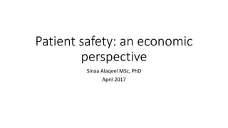 Patient safety: an economic
perspective
Sinaa Alaqeel MSc, PhD
April 2017
 