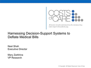 Harnessing Decision-Support Systems to Deflate Medical Bills Neel Shah Executive Director Mary Zarkhina VP Research 