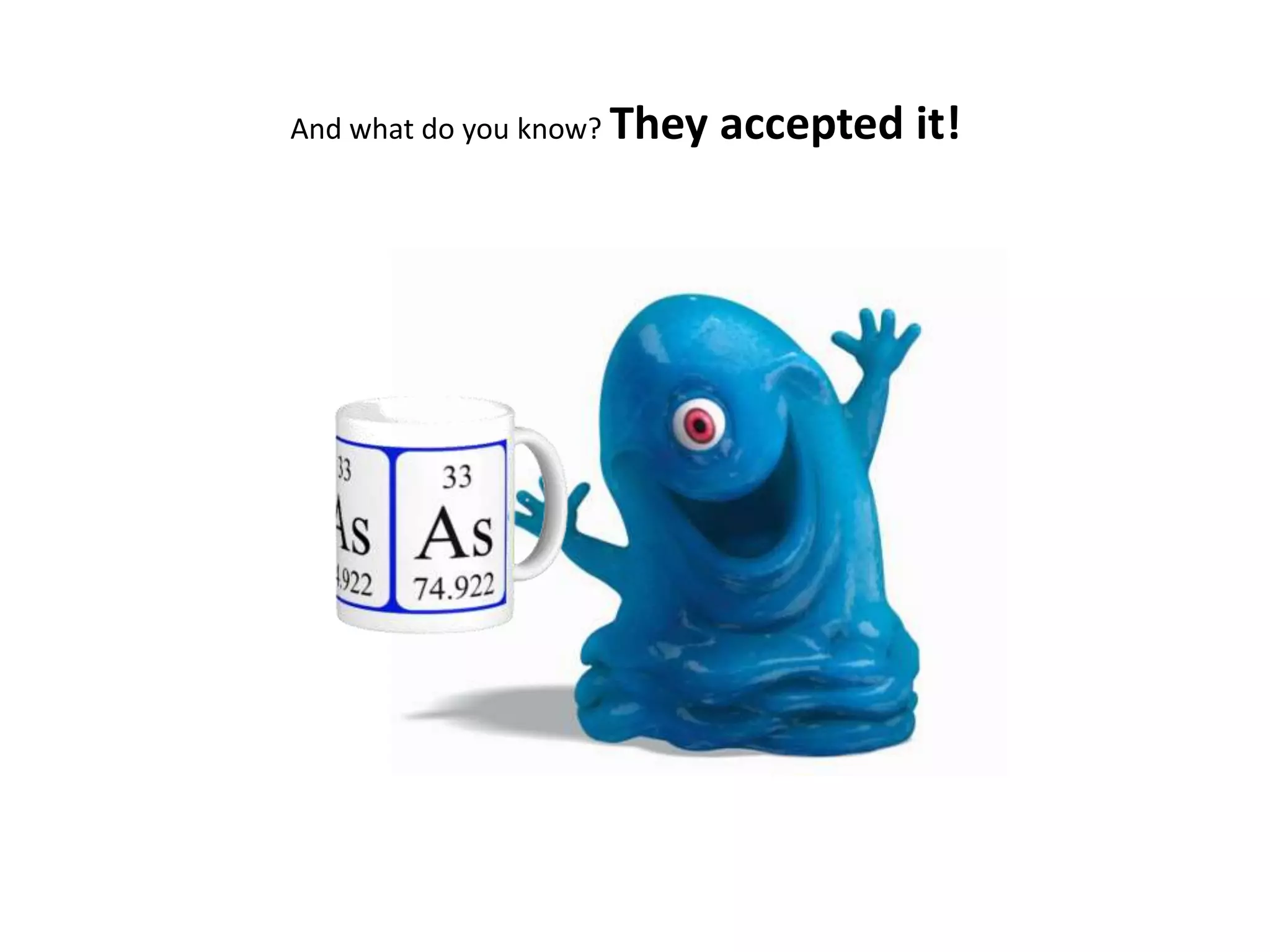 And what do you know? They

accepted it!

 