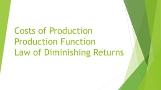 Costs of Production
Production Function
Law of Diminishing Returns
 