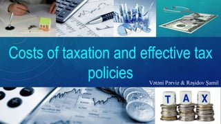 Costs of taxation and effective tax
policies Vətəni Pərviz & Rəşidov Şamil
 