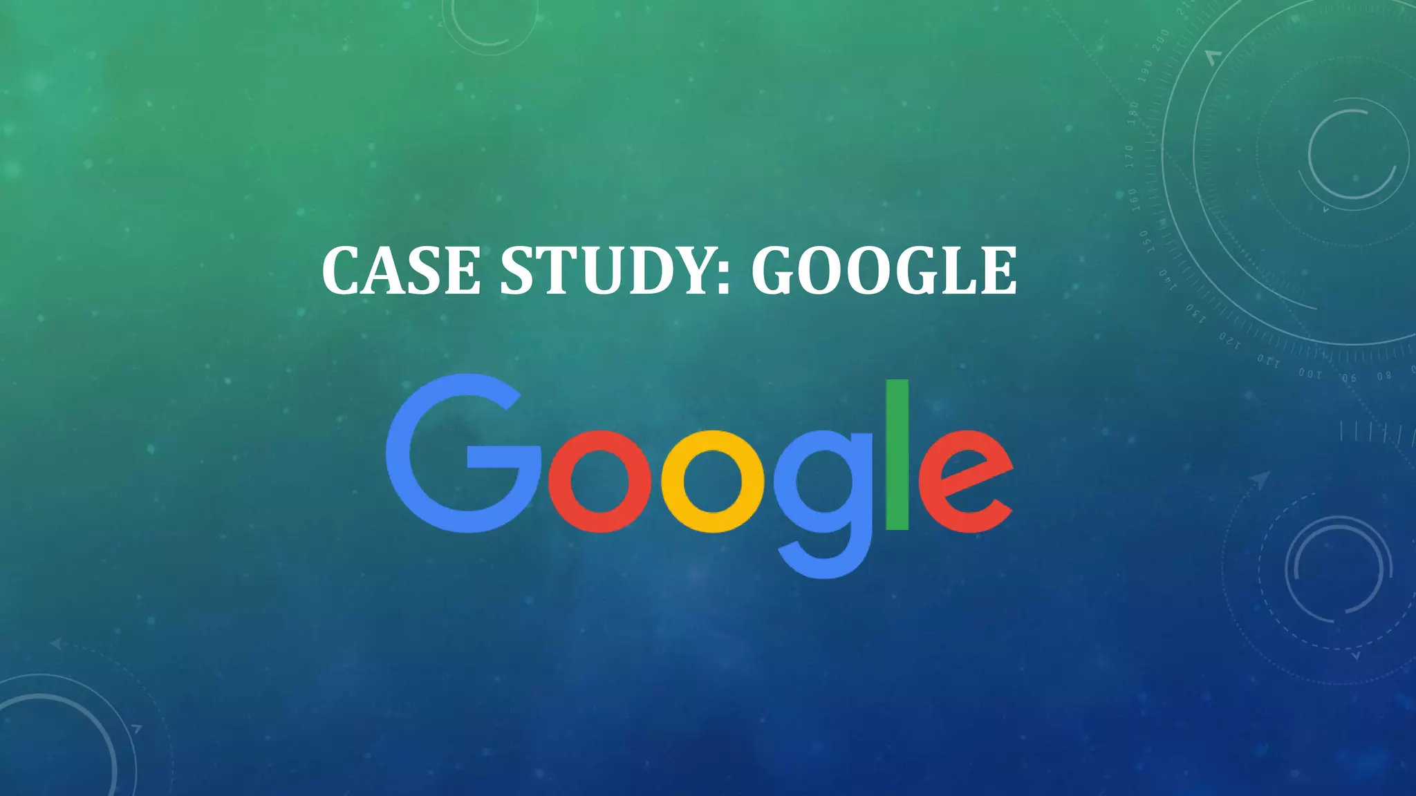 CASE STUDY: GOOGLE
 