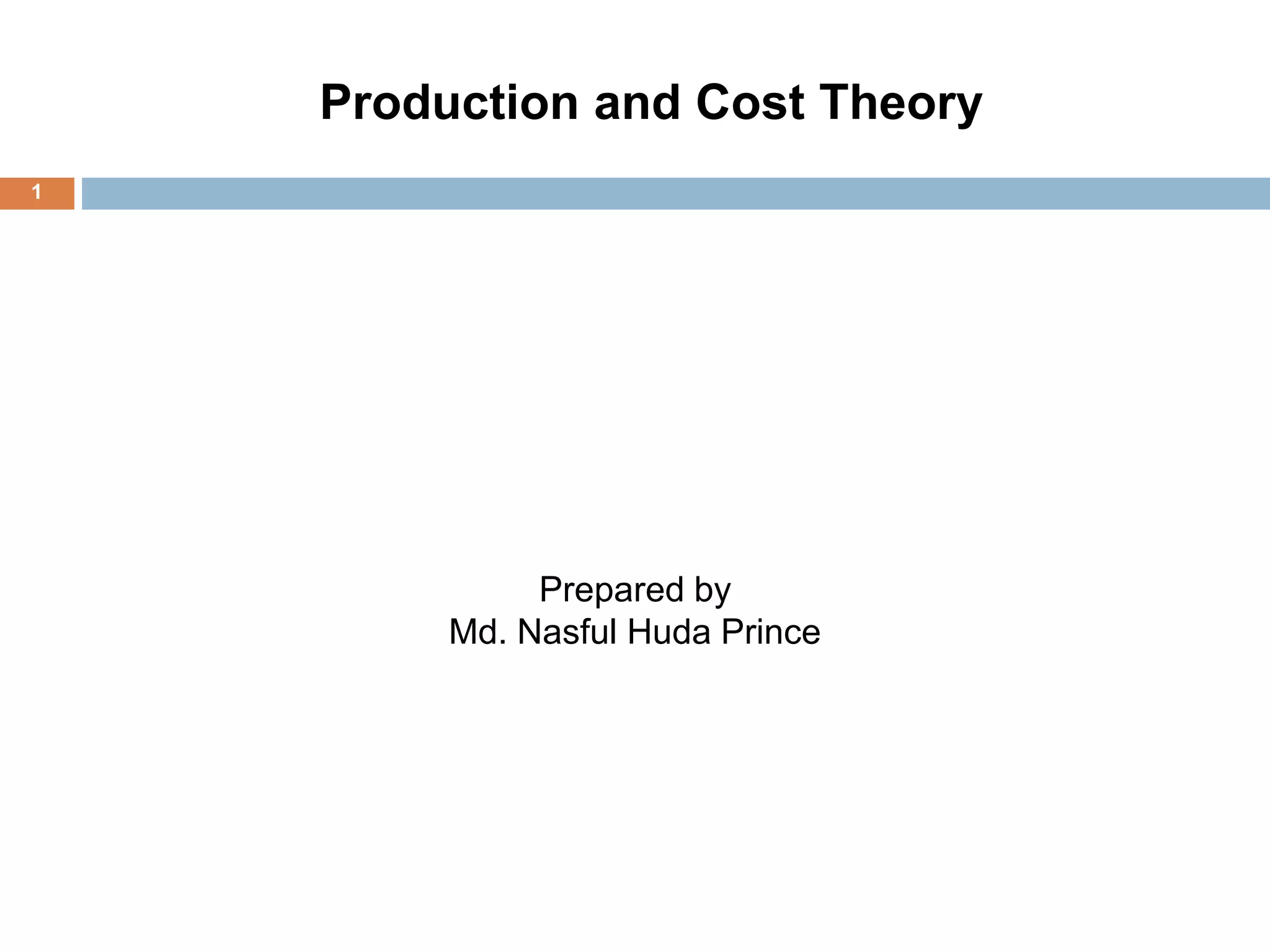 1
Production and Cost Theory
Prepared by
Md. Nasful Huda Prince
 