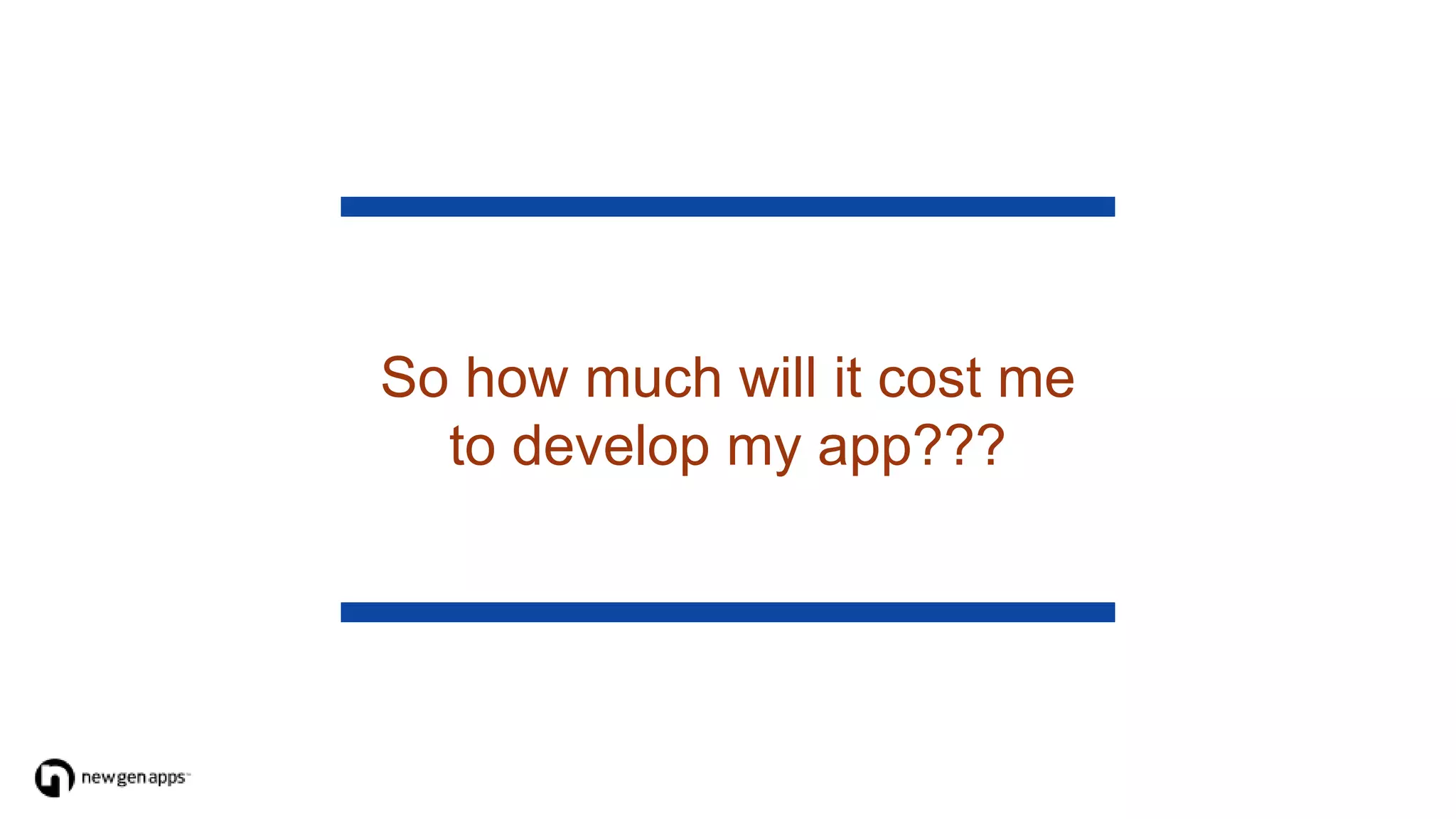 So how much will it cost me
to develop my app???
 