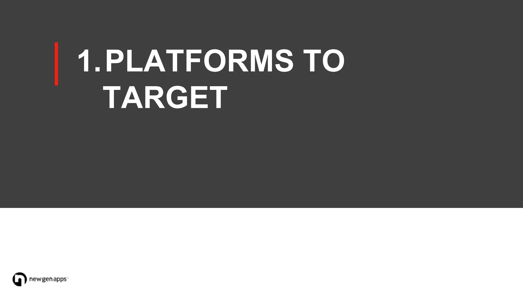1.PLATFORMS TO
TARGET
 