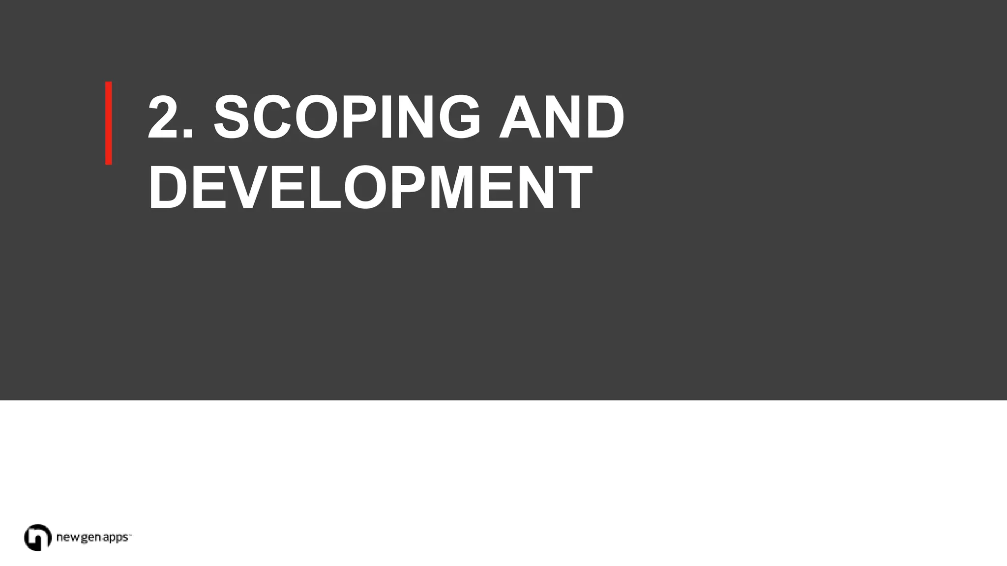 2. SCOPING AND
DEVELOPMENT
 
