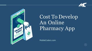 Cost To Develop
An Online
Pharmacy App
MobileCoderz.com
 