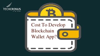 Cost To Develop
Blockchain
Wallet App?
 