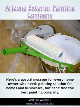 Arizona Exterior Painting
Company
3
Here's a special message for every home
owner who needs painting solution for
homes an...