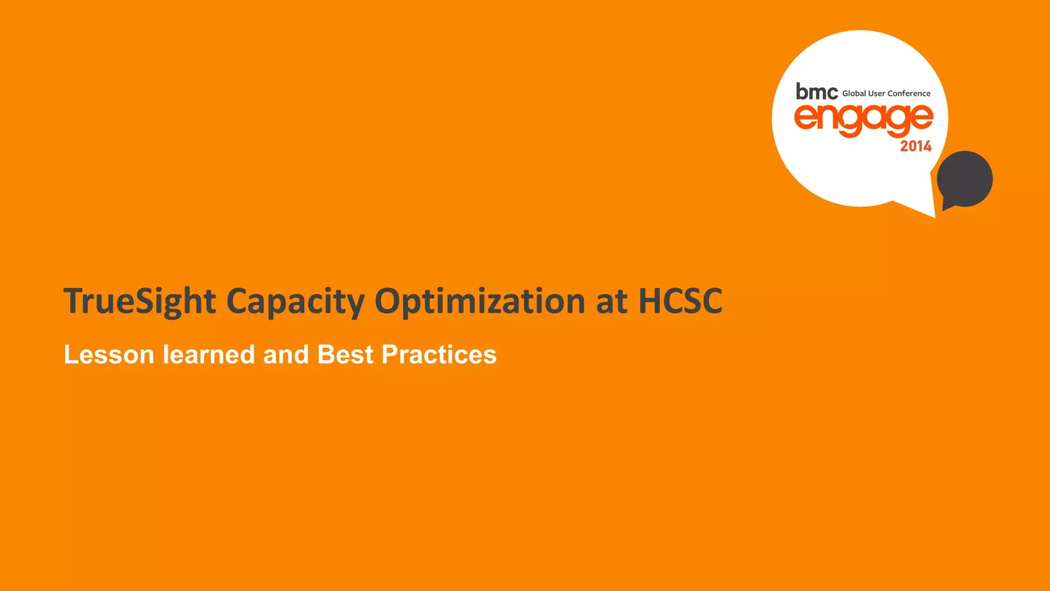 © Copyright 12/18/2014 BMC Software, Inc17
TrueSight Capacity Optimization at HCSC
Lesson learned and Best Practices
 