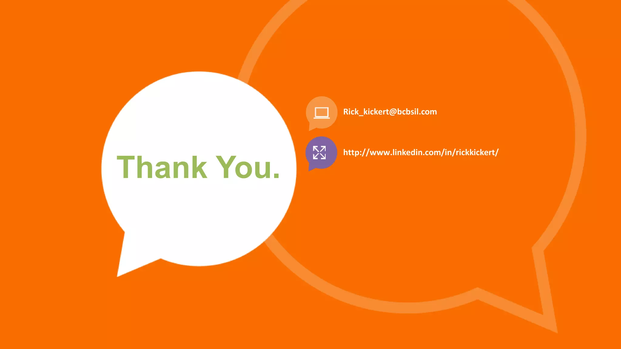 Thank You.
Rick_kickert@bcbsil.com
http://www.linkedin.com/in/rickkickert/
 