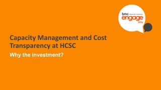 © Copyright 12/18/2014 BMC Software, Inc1
Capacity Management and Cost
Transparency at HCSC
Why the investment?
 