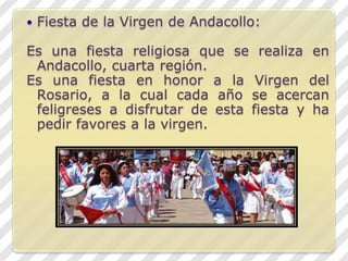  Fiesta de la Virgen de Andacollo:
Es una fiesta religiosa que se realiza en
Andacollo, cuarta región.
Es una fiesta en honor a la Virgen del
Rosario, a la cual cada año se acercan
feligreses a disfrutar de esta fiesta y ha
pedir favores a la virgen.
 