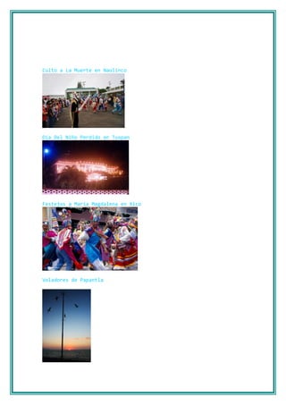 Culto a La Muerte en Naolinco




Día Del Niño Perdido en Tuxpan




Festejos a María Magdalena en Xico




Voladores de Papantla
 