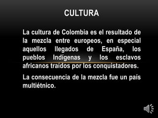 La cultura de Colombia es el resultado de
la mezcla entre europeos, en especial
aquellos llegados de España, los
pueblos I...