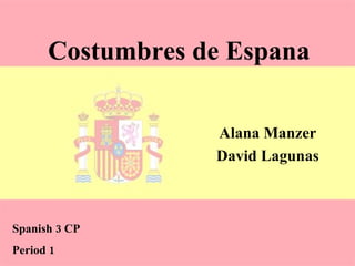 Costumbres de Espana Alana Manzer David Lagunas Spanish 3 CP Period 1 