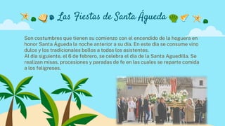 Las Fiestas de Santa Águeda
Son costumbres que tienen su comienzo con el encendido de la hoguera en
honor Santa Águeda la noche anterior a su día. En este día se consume vino
dulce y los tradicionales bollos a todos los asistentes.
Al día siguiente, el 6 de febrero, se celebra el día de la Santa Aguedilla. Se
realizan misas, procesiones y paradas de fe en las cuales se reparte comida
a los feligreses.
 