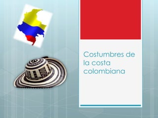 Costumbres de
la costa
colombiana
 