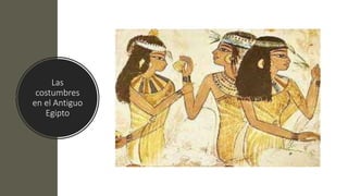 Las
costumbres
en el Antiguo
Egipto
 
