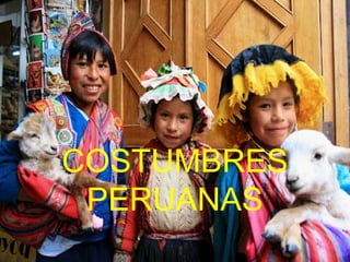 COSTUMBRES
PERUANAS
 