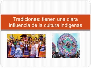 Tradiciones: tienen una clara
influencia de la cultura indigenas
 