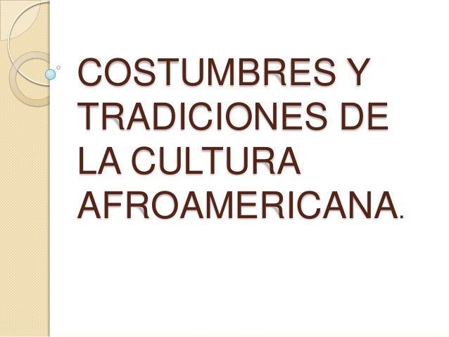 Costumbres Y Tradiciones De La Cultura Afroamericana
