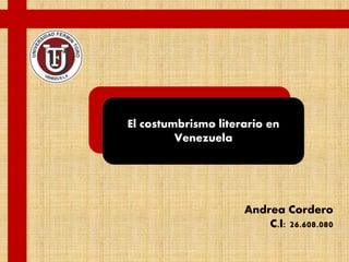 El costumbrismo literario en
Venezuela
Andrea Cordero
C.I: 26.608.080
 