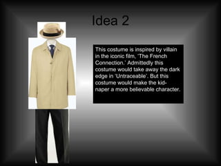 Idea 2 This costume is inspired by villain in the iconic film, ‘The French Connection.’ Admittedly this costume would take away the dark edge in ‘Untraceable’. But this costume would make the kid- naper a more believable character.