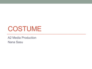COSTUME
A2 Media Production
Nana Sasu
 
