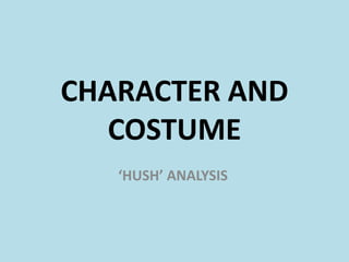 CHARACTER AND
   COSTUME
   ‘HUSH’ ANALYSIS
 