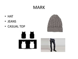 MARK
• HAT
• JEANS
• CASUAL TOP
 