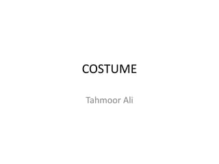 COSTUME
Tahmoor Ali
 