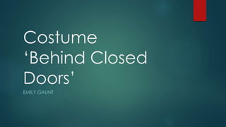 Costume
‘Behind Closed
Doors’
EMILY GAUNT
 