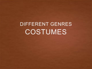 COSTUMES
DIFFERENT GENRES
 