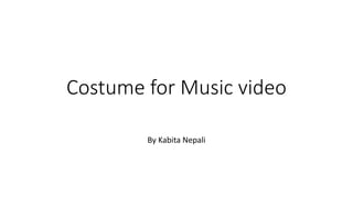 Costume for Music video
By Kabita Nepali
 