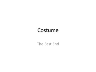 Costume
The East End
 