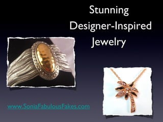 Stunning
                   Designer-Inspired
                        Jewelry




www.SoniaFabulousFakes.com
 