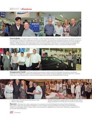 First Fujioka - O Fujioka realizou, em novembro, o evento First Fujioka. Otimistas, os executivos desenvolveram a ação para atender os
aficionados por novidades em tecnologia, apresentando com exclusividade e de forma interativa, produtos inovadores. Através de uma parceria
com a Samsung, este primeiro evento, que ocorreu em Goiânia, reuniu um público seleto para conferir dois lançamentos, as câmeras digitais
MV800 e a SH100. Nas fotos: Carlos Yoshida (Yuki), diretor comercial do Fujioka e Denis Pissarro – Gerente de Vendas Samsung.JPG e na
outra Silvio do Val (Aslof), Katsume Fujioka (Fujioka), Carmem Lúcia Maffra Pereira (Doce Doce) e Geovar Pereira (Omega Dornier).




Inauguração Cotril - Há 10 anos, a Cotril trouxe para Goiás o etilo de vida 4x4 da Mitsubishi. Recentemente, essa história
ganhou um novo capítulo com a abertura da Cotril Aparecida, a 3ª loja no Estado. Durante um agradável coquetel de lançamento, convidados
conheceram a nova Cotril Aparecida. O evento foi marcado pela presença da diretoria da Mitsubishi Motors do Brasil.




   Carmem Lúcia, Fernando Parrode, Cida Monteiro, Edna                    Modelos, Maria Dolores, Angélica Riobeiro, Giselle Machado, Ednara
   Martins e Ednara Braga                                                 Braga, Guta Caldas, chef Cris Mª José, Germana Reis e Lívia Consorte

Saccaro - Decoração, arte, moda e gastronomia se encontraram em uma tarde inesquecível na Saccaro Móveis. Profissionais
selecionadas a dedo foram convidadas para abrilhantar o evento: a designer de jóias Maria Dolores de Curitiba, por Gisele Machado, a
designer de moda Angélica Ribeiro, a Empório Shoes, por Germana Reis e a Brigadelícia, por Lívia Consorte. Além disso, a degustação ficou
por conta da chef Cris Maria José.


22     | Costume
 
