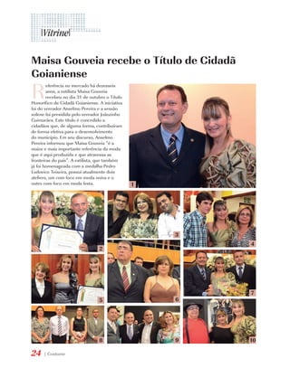 Maisa Gouveia recebe o Título de Cidadã
Goianiense
R
        eferência no mercado há dezesseis
        anos, a estilista Maisa Gouveia
        recebeu no dia 31 de outubro o Título
Honorífico de Cidadã Goianiense. A iniciativa
foi do vereador Anselmo Pereira e a sessão
solene foi presidida pelo vereador Joãozinho
Guimarães. Este título é concedido a
cidadãos que, de alguma forma, contribuíram
de forma efetiva para o desenvolvimento
do município. Em seu discurso, Anselmo
Pereira informou que Maisa Gouveia “é a
maior e mais importante referência da moda
que é aqui produzida e que atravessa as
fronteiras do país”. A estilista, que também
já foi homenageada com a medalha Pedro
Ludovico Teixeira, possui atualmente dois
ateliers, um com foco em moda noiva e o
outro com foco em moda festa.                   1




                                                    3
                                                        4
                                 2




                                                        7
                                 5                  6




                                 8                  9   10

24    | Costume
 