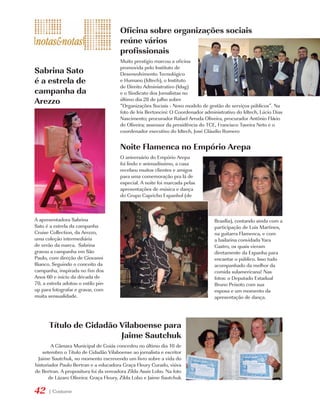 Oficina sobre organizações sociais
                                       reúne vários
                                       profissionais
                                       Muito prestigio marcou a oficina
                                       promovida pelo Instituto de
Sabrina Sato                           Desenvolvimento Tecnológico
é a estrela de                         e Humano (Idtech), o Instituto
                                       de Direito Administrativo (Idag)
campanha da                            e o Sindicato dos Jornalistas no
Arezzo                                 último dia 28 de julho sobre
                                       “Organizações Sociais - Novo modelo de gestão de serviços públicos”. Na
                                       foto de Iris Bertoncini: O Coordenador administrativo do Idtech, Lúcio Dias
                                       Nascimento; procurador Rafael Arruda Oliveira, procurador Antônio Flávio
                                       de Oliveira; assessor da presidência do TCE, Francisco Taveira Neto e o
                                       coordenador executivo do Idtech, José Cláudio Romero


                                       Noite Flamenca no Empório Arepa
                                       O aniversário do Empório Arepa
                                       foi lindo e animadíssimo, a casa
                                       recebeu muitos clientes e amigos
                                       para uma comemoração pra lá de
                                       especial. A noite foi marcada pelas
                                       apresentações de música e dança
                                       do Grupo Capricho Espanhol (de



A apresentadora Sabrina                                                           Brasília), contando ainda com a
Sato é a estrela da campanha                                                      participação de Luis Martines,
Cruise Collection, da Arezzo,                                                     na guitarra Flamenca, e com
uma coleção intermediária                                                         a bailarina convidada Yara
de verão da marca. Sabrina                                                        Castro, os quais vieram
gravou a campanha em São                                                          diretamente da Espanha para
Paulo, com direção de Giovanni                                                    encantar o público. Isso tudo
Bianco. Seguindo o conceito da                                                    acompanhado da melhor da
campanha, inspirada no fim dos                                                    comida sulamericana! Nas
Anos 60 e início da década de                                                     fotos: o Deputado Estadual
70, a estrela adotou o estilo pin-                                                Bruno Peixoto com sua
up para fotografar e gravar, com                                                  esposa e um momento da
muita sensualidade.                                                               apresentação de dança.




       Título de Cidadão Vilaboense para
                         Jaime Sautchuk
        A Câmara Municipal de Goiás concedeu no último dia 10 de
    setembro o Título de Cidadão Vilaboense ao jornalista e escritor
 Jaime Sautchuk, no momento escrevendo um livro sobre a vida do
historiador Paulo Bertran e a educadora Graça Fleury Curado, viúva
de Bertran. A propositura foi da vereadora Zilda Assis Lobo. Na foto
       de Lázaro Oliveira: Graça Fleury, Zilda Lobo e Jaime Sautchuk

42    | Costume
 