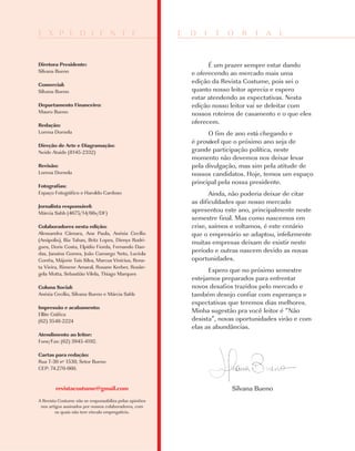 E X P E D I E N T E                                      E   D   I   T O      R   I   A    L


Diretora Presidente:                                               É um prazer sempre estar dando
Silvana Bueno                                                e oferecendo ao mercado mais uma
Comercial:
                                                             edição da Revista Costume, pois sei o
Silvana Bueno                                                quanto nosso leitor aprecia e espero
                                                             estar atendendo as expectativas. Nesta
Departamento Financeiro:                                     edição nosso leitor vai se deleitar com
Mauro Bueno                                                  nossos roteiros de casamento e o que eles
Redação:
                                                             oferecem.
Lorena Dornela                                                     O fim de ano está chegando e
                                                             é provável que o próximo ano seja de
Direção de Arte e Diagramação:
Neide Ataide (8145-2332)                                     grande participação política, neste
                                                             momento não devemos nos deixar levar
Revisão:                                                     pela divulgação, mas sim pela atitude de
Lorena Dornela                                               nossos candidatos. Hoje, temos um espaço
                                                             principal pela nossa presidente.
Fotografias:
Espaço Fotográfico e Haroldo Cardoso                                Ainda, não poderia deixar de citar
                                                             as dificuldades que nosso mercado
Jornalista responsável:
Márcia Sahb (4675/14/66v/DF)
                                                             apresentou este ano, principalmente neste
                                                             semestre final. Mas como nascemos em
Colaboradores nesta edição:                                  crise, saímos e voltamos, é este cenário
Alessandra Câmara, Ana Paula, Anésia Cecílio                 que o empresário se adaptou, infelizmente
(Anápolis), Bia Tahan, Britz Lopes, Dienys Rodri-
                                                             muitas empresas deixam de existir neste
gues, Doris Costa, Elpídio Fiorda, Fernando Dan-
das, Janaína Gomes, João Camargo Neto, Lucíola
                                                             período e outras nascem devido as novas
Corrêa, Májorie Taís Silva, Marcus Vinícius, Rena-           oportunidades.
ta Vieira, Rimene Amaral, Rosane Kerber, Rosân-
gela Motta, Sebastião Vilela, Thiago Marques
                                                                   Espero que no próximo semestre
                                                             estejamos preparados para enfrentar
Coluna Social:                                               novos desafios trazidos pelo mercado e
Anésia Cecílio, Silvana Bueno e Márcia Sahb                  também desejo confiar com esperança e
                                                             expectativas que teremos dias melhores.
Impressão e acabamento:
Ellite Gráfica
                                                             Minha sugestão pra você leitor é “Não
(62) 3548-2224                                               desista”, novas oportunidades virão e com
                                                             elas as abundâncias.
Atendimento ao leitor:
Fone/Fax: (62) 3945-4192.

Cartas para redação:
Rua T-30 nº 1530, Setor Bueno
CEP: 74.270-060.


        revistacostume@gmail.com                                          Silvana Bueno
A Revista Costume não se responsabiliza pelas opiniões
 nos artigos assinados por nossos colaboradores, com
        os quais não tem vínculo empregatício.
 
