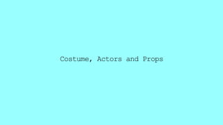 Costume, Actors and Props
 