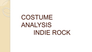 COSTUME
ANALYSIS
INDIE ROCK
 