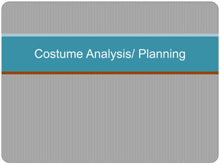 Costume Analysis/ Planning 
 