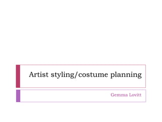 Artist styling/costume planning
Gemma Lovitt
 