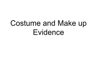 Costume and Make up
Evidence
 