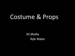 Costume & Props
AS Media
Kyle Wales
 