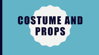 COSTUME AND
PROPS
 