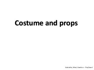 Costume and props
Gabriella, Nikol, Ewelina – ‘PsyClown’
 